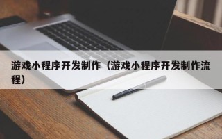 句容游戏小程序开发制作（游戏小程序开发制作流程）